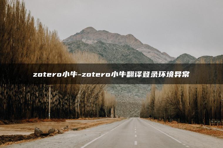 zotero小牛-zotero小牛翻译登录环境异常