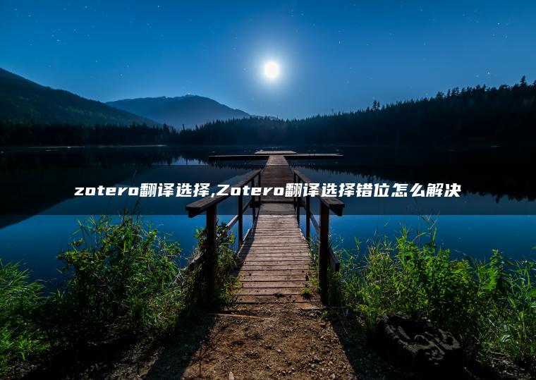 zotero翻译选择,Zotero翻译选择错位怎么解决