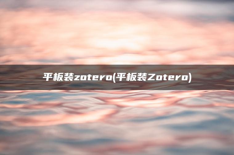 平板装zotero(平板装Zotero)