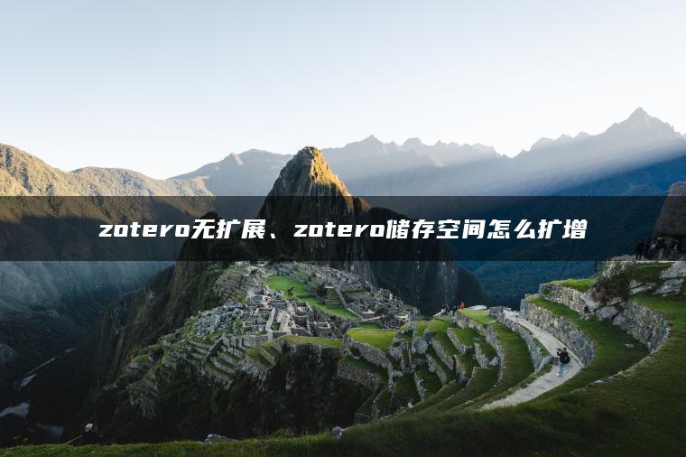 zotero无扩展、zotero储存空间怎么扩增