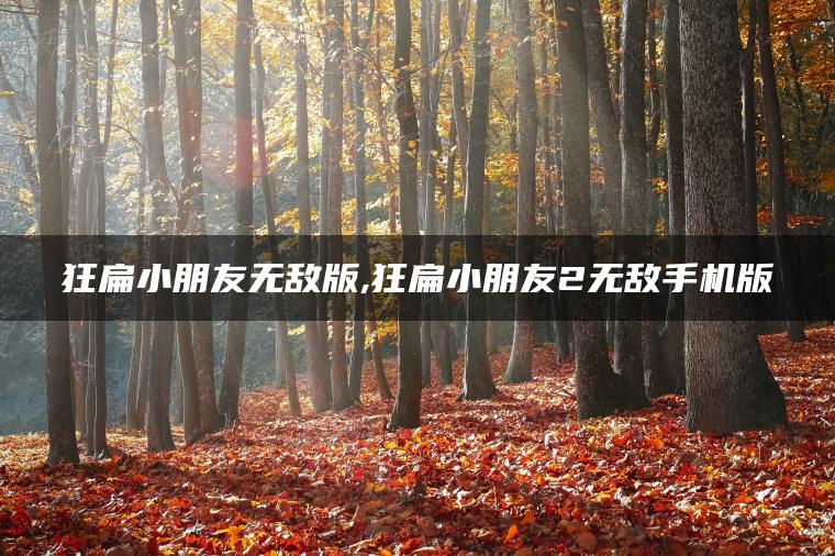 狂扁小朋友无敌版,狂扁小朋友2无敌手机版