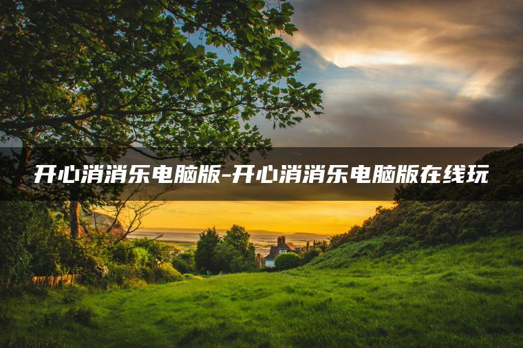 开心消消乐电脑版-开心消消乐电脑版在线玩