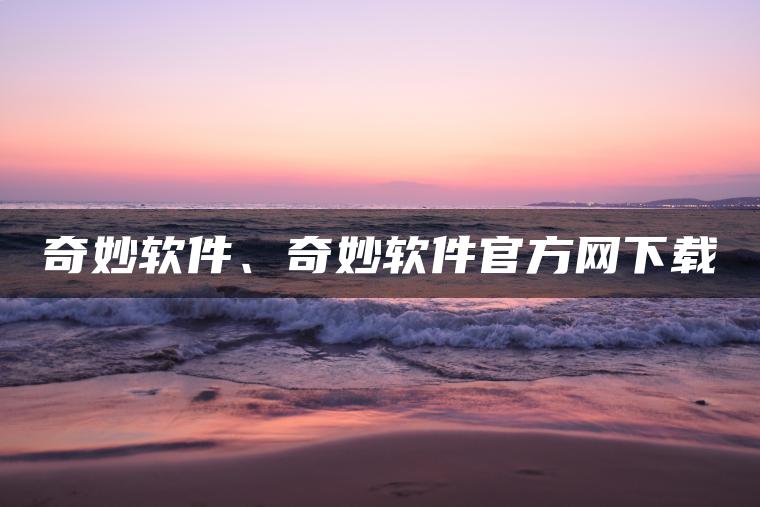 奇妙软件、奇妙软件官方网下载