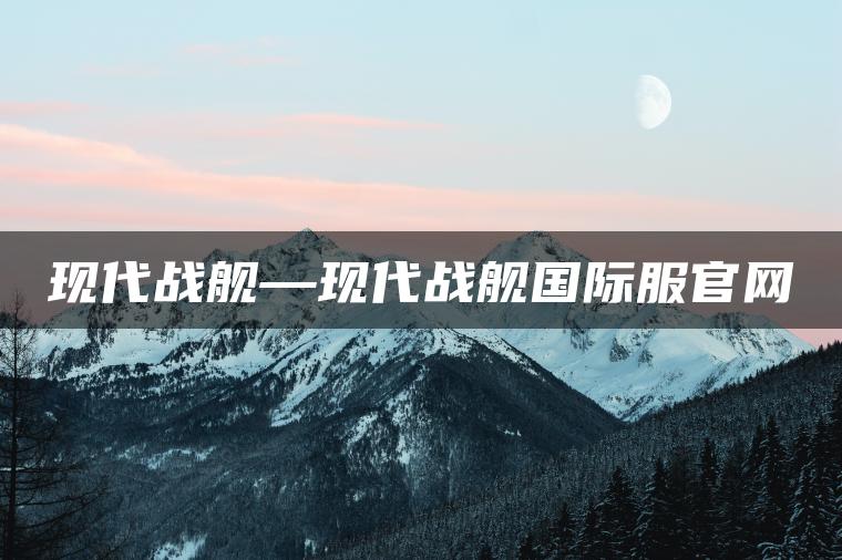现代战舰—现代战舰国际服官网