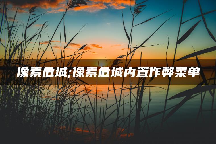 像素危城;像素危城内置作弊菜单