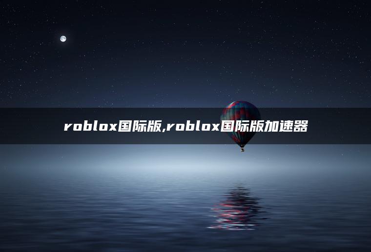 roblox国际版,roblox国际版加速器