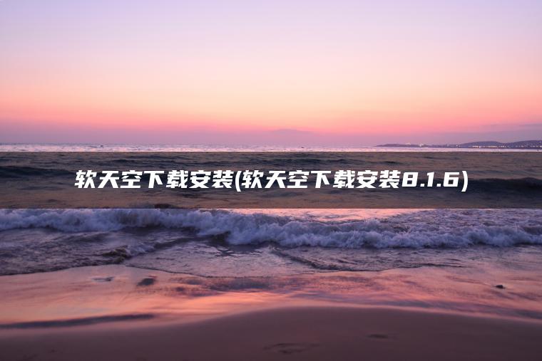 软天空下载安装(软天空下载安装8.1.6)