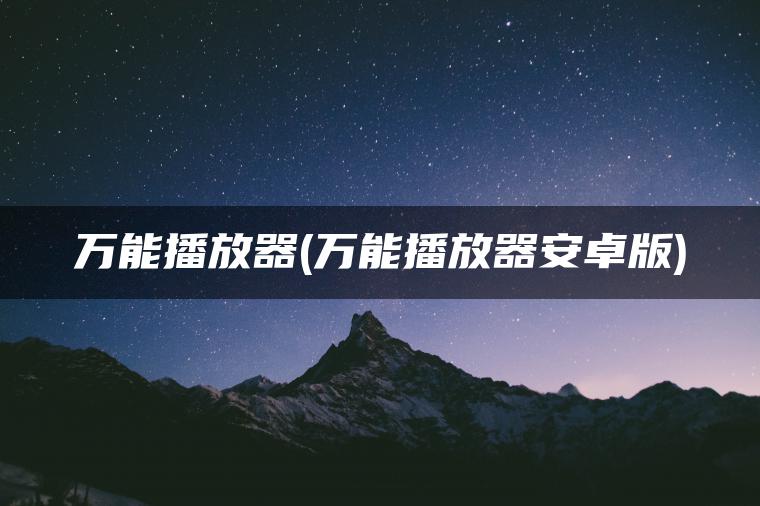 万能播放器(万能播放器安卓版)