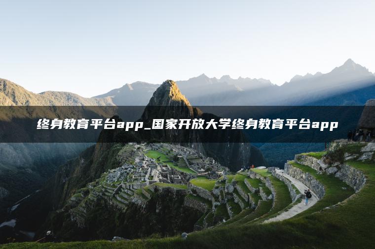 终身教育平台app_国家开放大学终身教育平台app