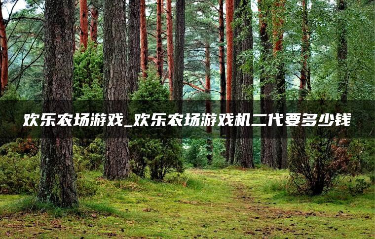 欢乐农场游戏_欢乐农场游戏机二代要多少钱