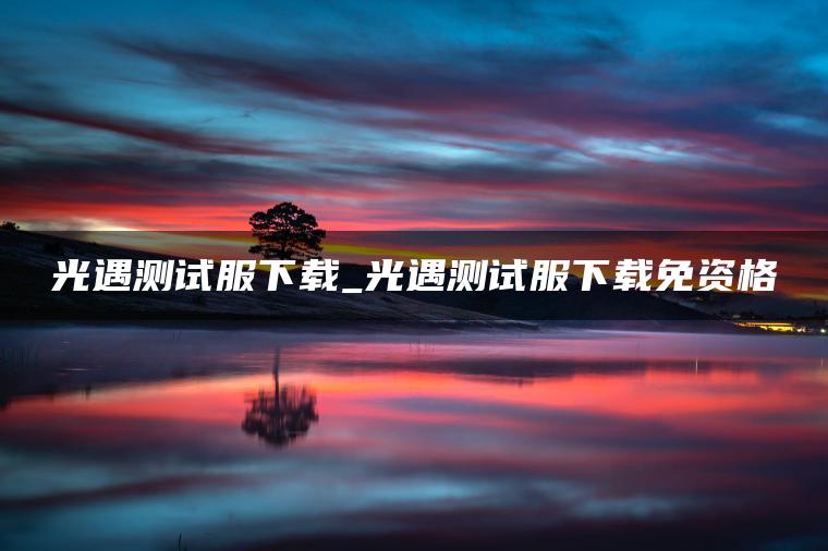 光遇测试服下载_光遇测试服下载免资格