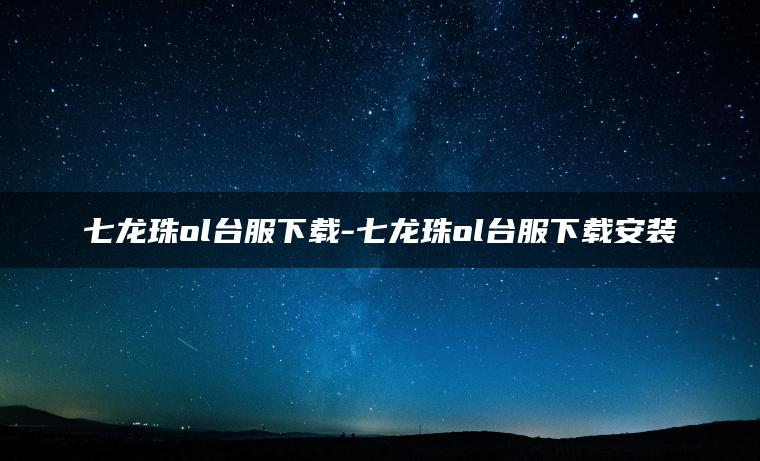 七龙珠ol台服下载-七龙珠ol台服下载安装