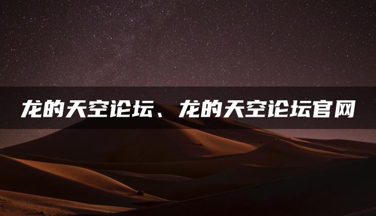 龙的天空论坛、龙的天空论坛官网