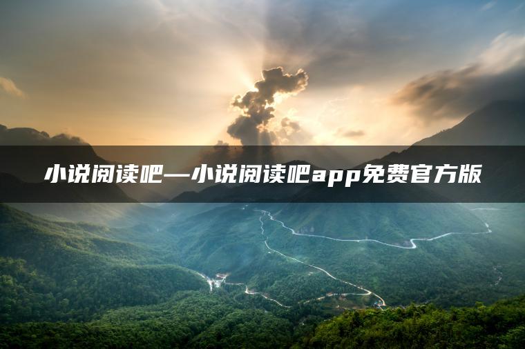 小说阅读吧—小说阅读吧app免费官方版