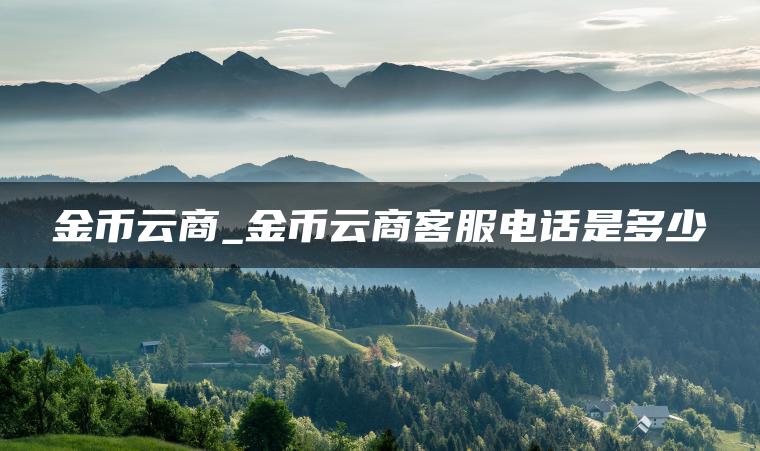 金币云商_金币云商客服电话是多少