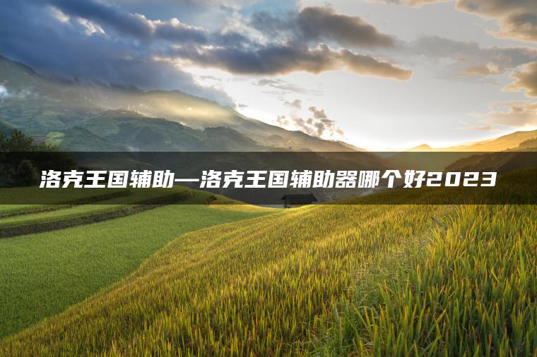 洛克王国辅助—洛克王国辅助器哪个好2023