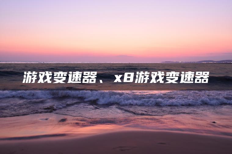 游戏变速器、x8游戏变速器