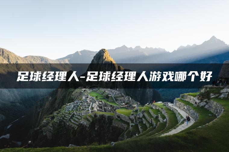 足球经理人-足球经理人游戏哪个好