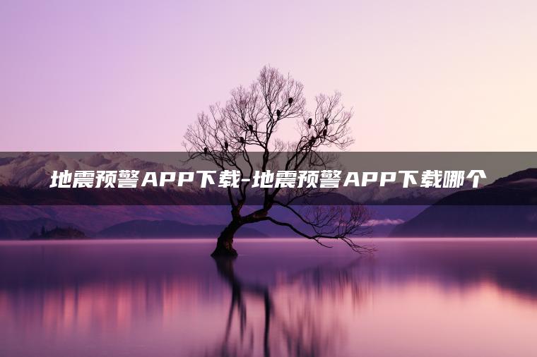 地震预警APP下载-地震预警APP下载哪个