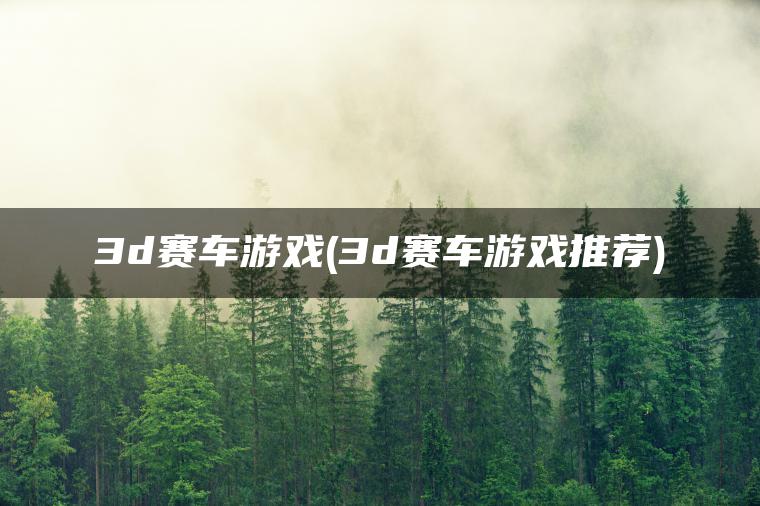 3d赛车游戏(3d赛车游戏推荐)