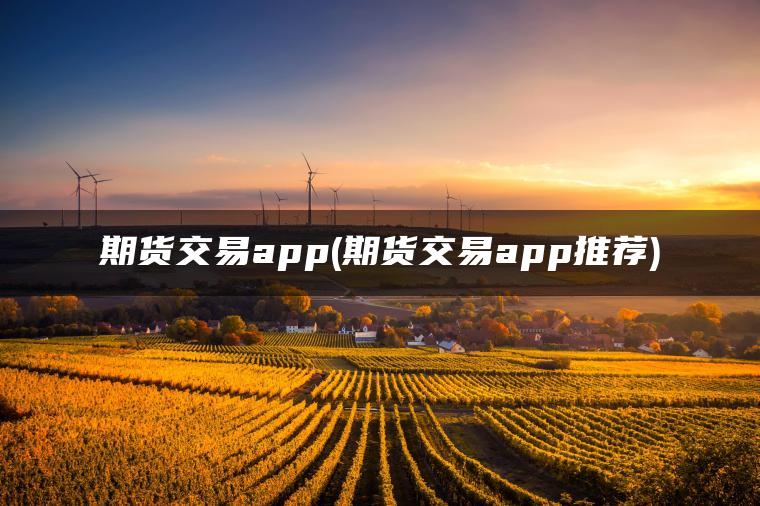 期货交易app(期货交易app推荐)
