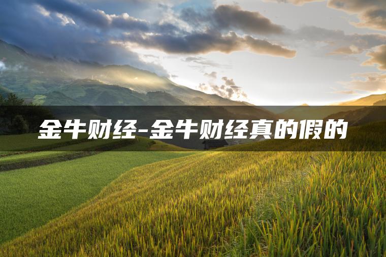 金牛财经-金牛财经真的假的
