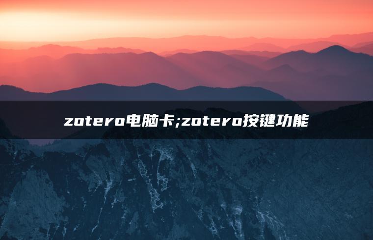 zotero电脑卡;zotero按键功能