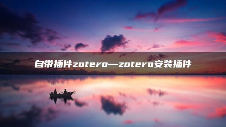 自带插件zotero—zotero安装插件