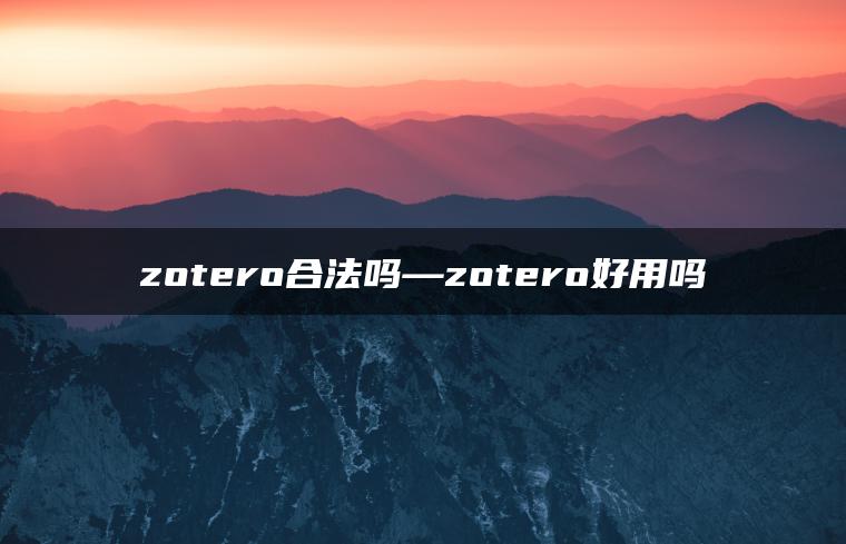 zotero合法吗—zotero好用吗