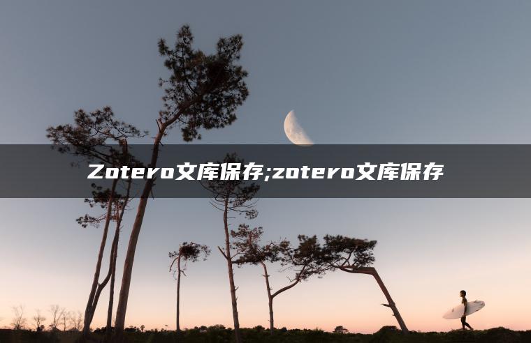 Zotero文库保存;zotero文库保存