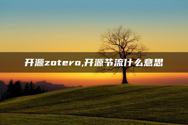 开源zotero,开源节流什么意思