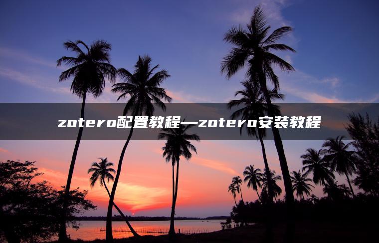 zotero配置教程—zotero安装教程