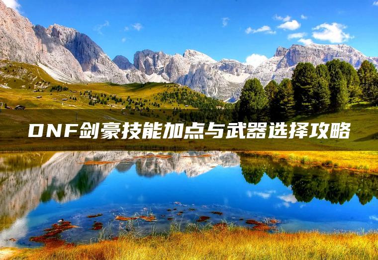DNF剑豪技能加点与武器选择攻略