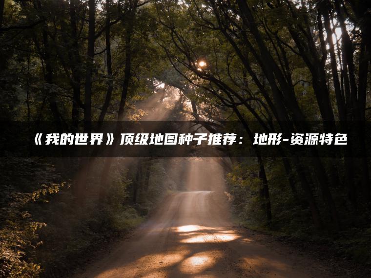 《我的世界》顶级地图种子推荐：地形-资源特色