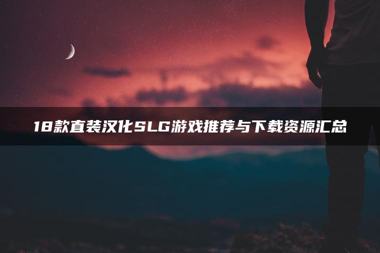 18款直装汉化SLG游戏推荐与下载资源汇总