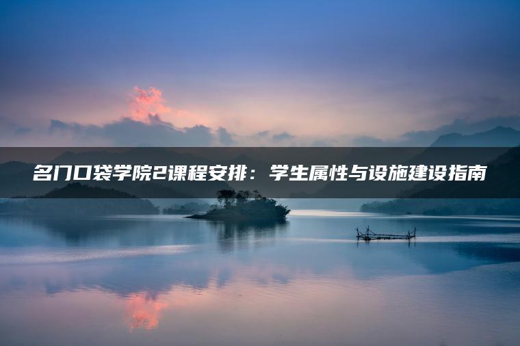 名门口袋学院2课程安排：学生属性与设施建设指南