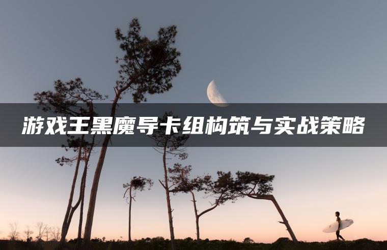 游戏王黑魔导卡组构筑与实战策略