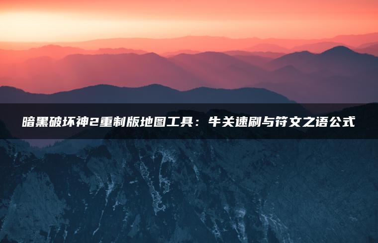 暗黑破坏神2重制版地图工具：牛关速刷与符文之语公式