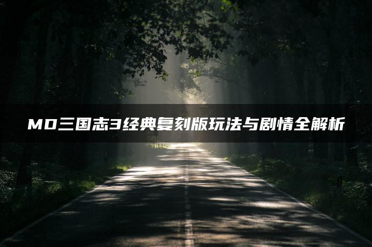 MD三国志3经典复刻版玩法与剧情全解析