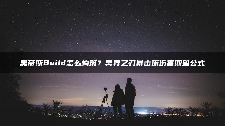 黑帝斯Build怎么构筑？冥界之刃暴击流伤害期望公式