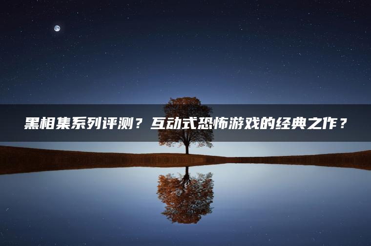 黑相集系列评测？互动式恐怖游戏的经典之作？