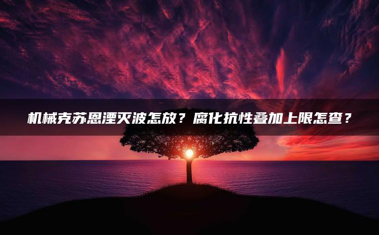 机械克苏恩湮灭波怎放？腐化抗性叠加上限怎查？